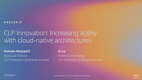 AWS re:Invent 2019: CLP Innovation: Increasing agility with cloud-native architectures (ARC336-R1)