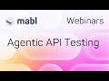 mabl's API Testing Webinar: Agentic API Testing