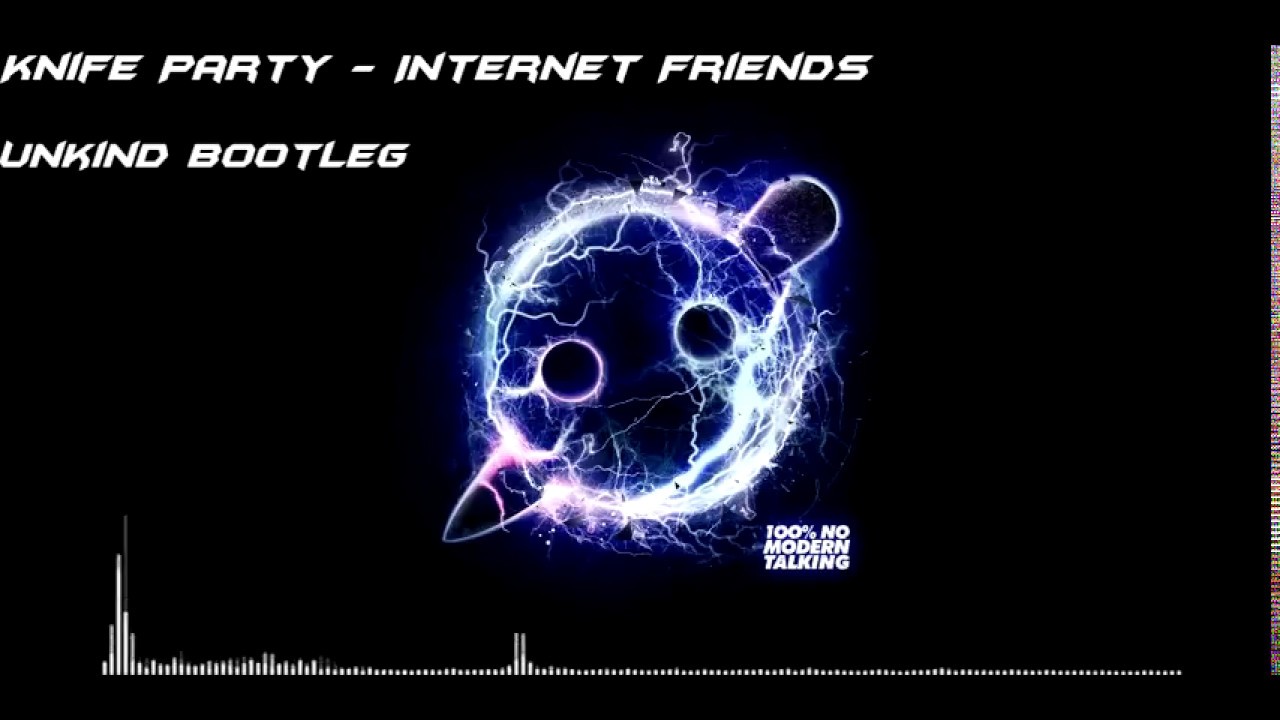 Knife Party Internet Friends Unkind Bootleg Youtube
