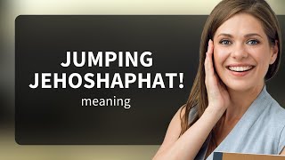 Jumping Jehoshaphat! Unraveling an Unusual Exclamation