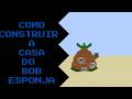 Como Construir a Casa do BOB ESPONJA