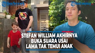 Stefan William Akhirnya Buka Suara usai Lama Tak Temui Anak