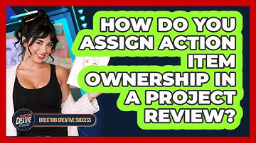 How Do You Assign Action Item Ownership In A Project Review?