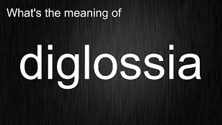 What's the meaning of diglossia, How to pronounce diglossia