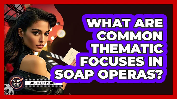 What Are Common Thematic Focuses In Soap Operas?