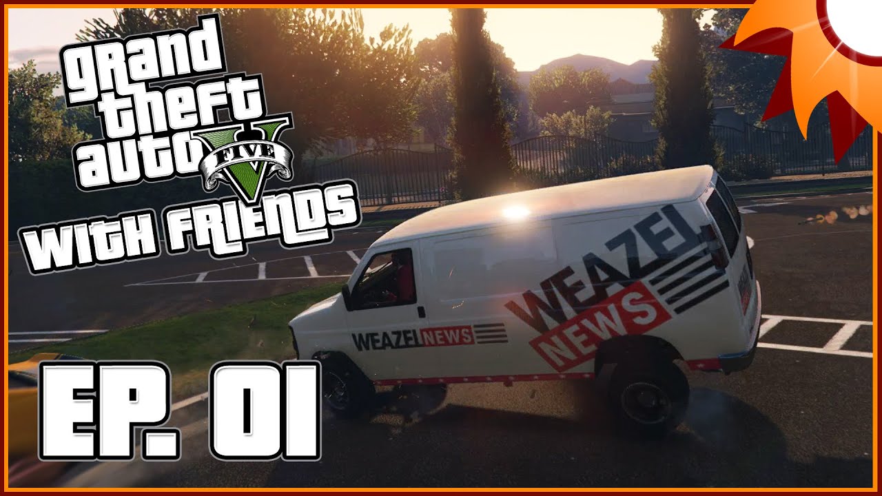 Grand Theft Auto V with Friends - Episode 1 ...Weazel News!... - YouTube