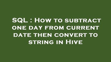 SQL : How to subtract one day from current date then convert to string in Hive
