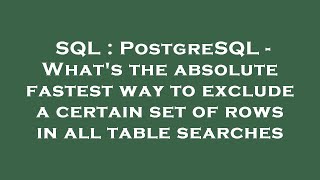 SQL : PostgreSQL - What's the absolute fastest way to exclude a certain set of rows in all table sea