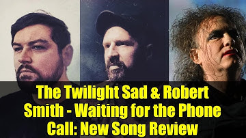 The Twilight Sad & Robert Smith - Waiting for the Phone Call: New Song Review