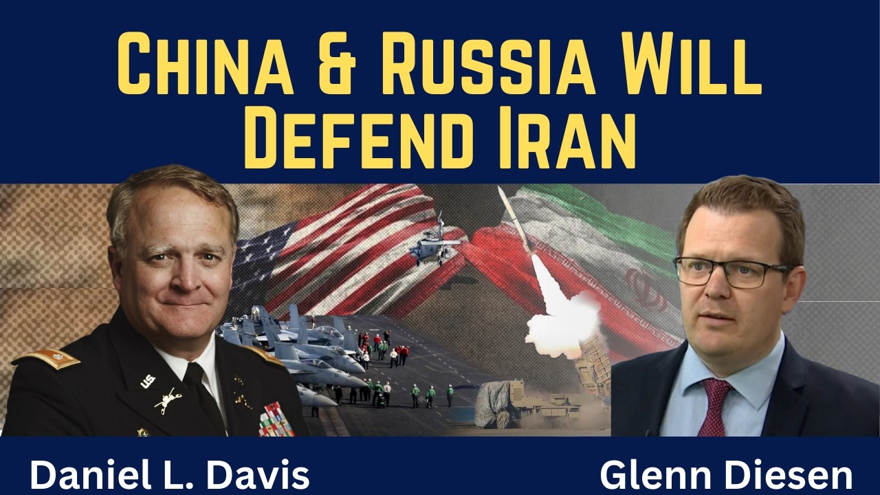 Daniel Davis: China & Russia Will Defend Iran