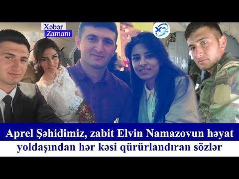 Aprel Şəhidimiz Zabit Elvin Namazovun həyat yoldaşından hər kəsi qürürlandıran sözlər