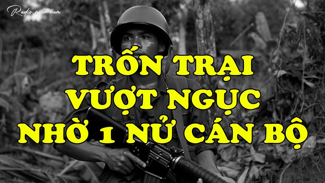 TRỐN TRẠI VƯỢT NGỤC NHỜ 1 NỬ CÁN BỘ BV | Hồi Ký Miền Nam