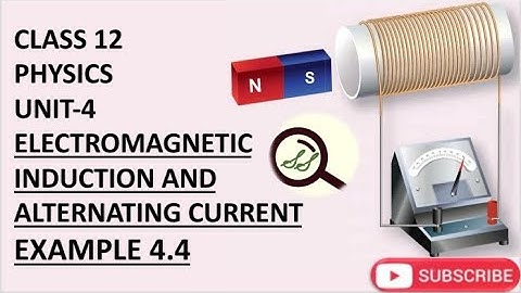 CLASS 12 PHYSICS UNIT-4 ELECTROMAGNETIC INDUCTION AND ALTERNATING CURRENT EXAMPLE 4.4