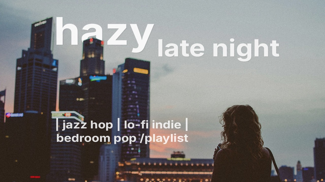 hazy late-night | bedroom pop | jazz hop | lo-fi indie | alt-pop [playlist]