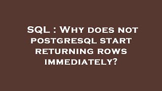 Famous SQL : Why does not postgresql start returning rows immediately? Wealth