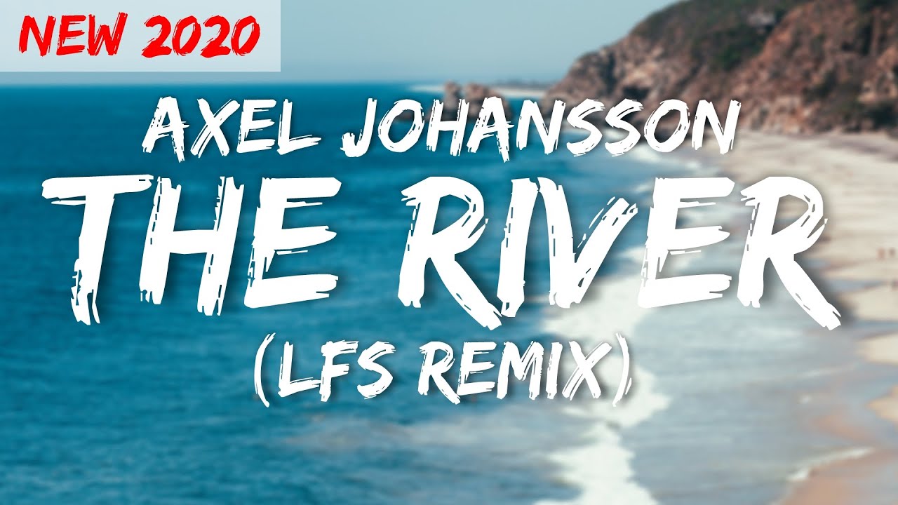 Axel Johansson - The River (LFS REMIX)