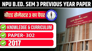 NPU B.ED. SEM 3 PREVIOUS YEAR PAPER 2016-18  | NPU B.ED SEMESTER 3 KNOWLEDGE AND CURRICULUM PYQ 2017