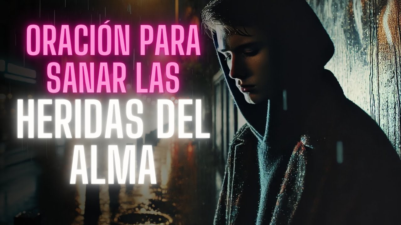 Oración para sanar las HERIDAS del alma 💔 dolor, pérdidas y rechazo ...