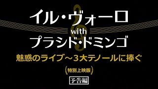 映画予告編「イル・ヴォーロ with プラシド・ドミンゴ 魅惑のライヴ～３大テノールに捧ぐ」特別上映版