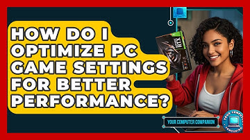 How Do I Optimize PC Game Settings For Better Performance? - Your Computer Companion