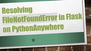 Resolving FileNotFoundError in Flask on PythonAnywhere