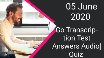 Go Transcription Test Answers 5 June  2020