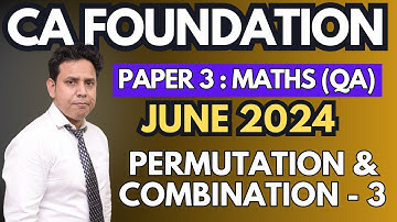 Permutation & Combination - 3 | Ch - 5 | CA Foundation June 2024 Maths (Paper 3) | CA Parag Gupta