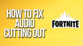 How To Fix Fortnite Audio Cutting Out