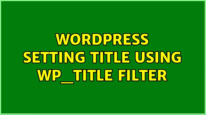 Wordpress: Setting title using wp_title filter