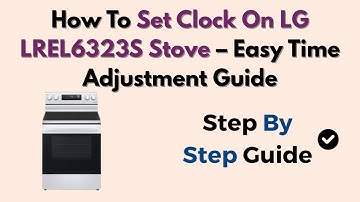How To Set Clock On LG LREL6323S Stove – Easy Time Adjustment Guide