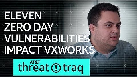 8/2/19 Eleven Zero Day Vulnerabilities Impact VxWorks | AT&T ThreatTraq