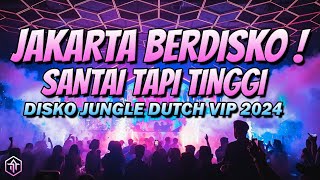 JAKARTA BERDISKO!!! DJ JUNGLE DUTCH TERBARU 2024 FULL BASS!!!