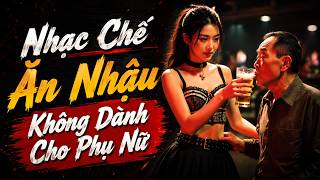 Nhạc Chế Remix Ăn Nhậu Siêu Hay  Không Dành Cho Chị Em Nghe - Uống Lắm Hại Gan