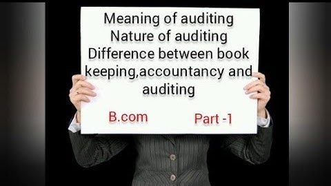 Meaning of auditing |nature | difference between bookkeeping,accountancy,auditing|b.com|part 1