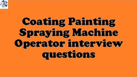 Coating Painting Spraying Machine Operator interview questions