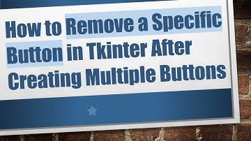 How to Remove a Specific Button in Tkinter After Creating Multiple Buttons