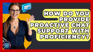 How Do You Provide Proactive Chat Support With Proficiency? - Customer Support Coach