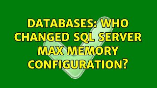 Databases: Who changed SQL server max memory configuration? (2 Solutions!!)