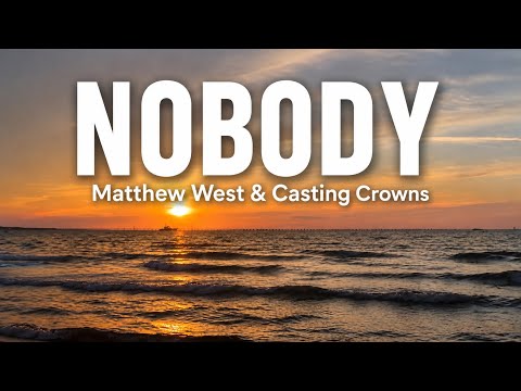 Nobody | Matthew West & Casting Crowns | Lyrics | Ocean Sunset Worship Video