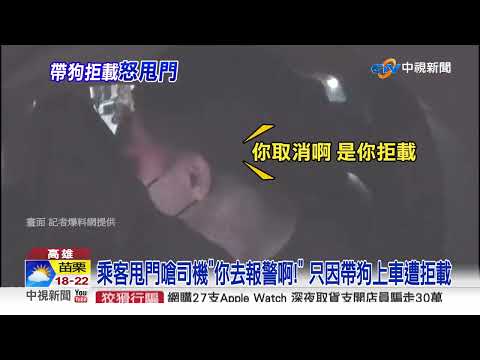 乘客甩門嗆司機"你去報警啊!" 只因帶狗上車遭拒載│中視新聞 20221207