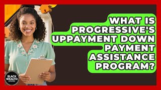 What Is Progressive's UpPayment Down Payment Assistance Program | Black Wealth Estates News