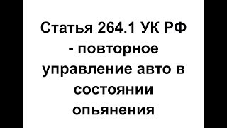 Статья 264.1 УК РФ - повторное управление ТС в состоянии опьянения