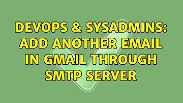 DevOps & SysAdmins: Add another email in GMail through SMTP server
