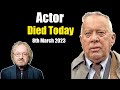 Famous Actor Died Today 8th March 2023