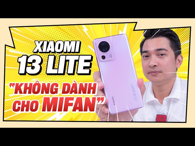 Đây là chiếc điện thoại không dành cho MiFan - Xiaomi 13 Lite !!!