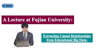 Extracting Causal Relationships from Educational Big Data: A Lecture at Fujian University