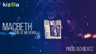 Macbeth (Look at me Remix) Prod. B.O Beatz