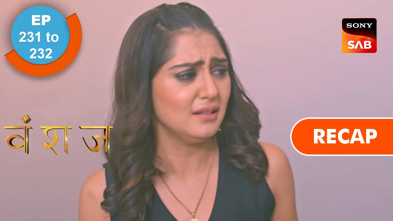 Vanshaj  Ep 231  Ep 232  RECAP  