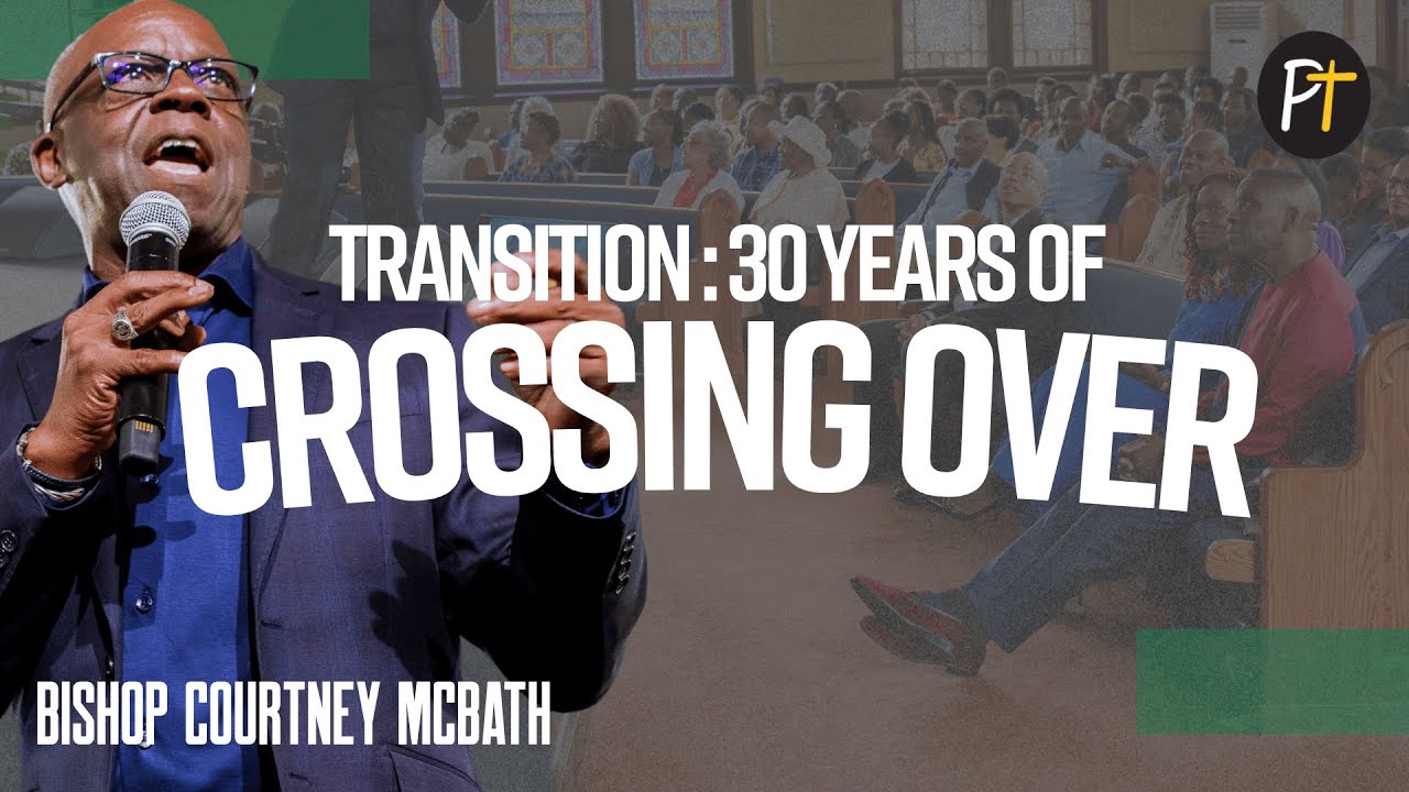 Transition: 30 Years of Crossing Over | Bishop Courtney McBath