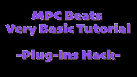 MPC Beats Very Basic Tutorial -Plug In Hacks-